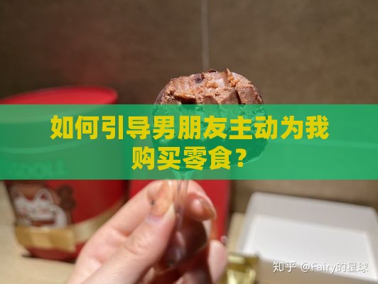 如何引导男朋友主动为我购买零食？