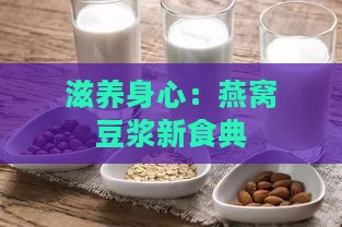 滋养身心：燕窝豆浆新食典