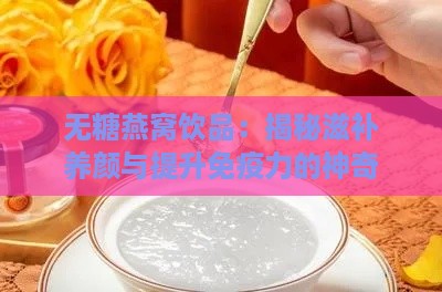 无糖燕窝饮品：揭秘滋补养颜与提升免疫力的神奇功效