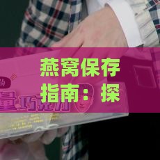 燕窝保存指南：探讨更佳放入冰箱的时间点与方法