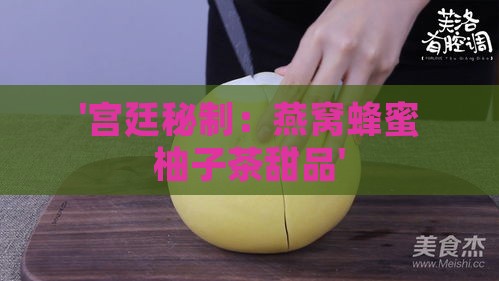 '宫廷秘制：燕窝蜂蜜柚子茶甜品'