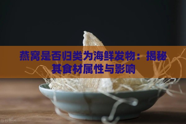 燕窝是否归类为海鲜发物：揭秘其食材属性与影响