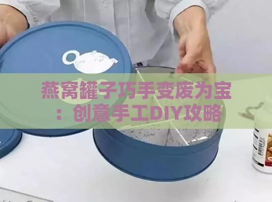 燕窝罐子巧手变废为宝：创意手工DIY攻略