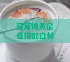 燕窝炖煮更佳搭配食材指南：全方位解析如何提升燕窝口感与营养