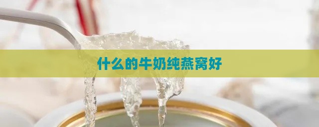 什么的牛奶纯燕窝好