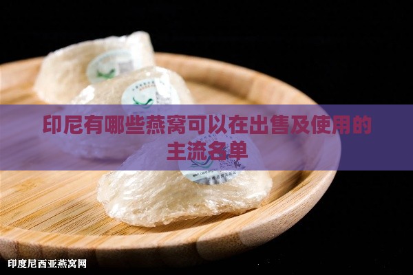 印尼有哪些燕窝可以在出售及使用的主流名单