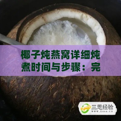 椰子炖燕窝详细炖煮时间与步骤：完整指南解答炖煮时长及注意事项