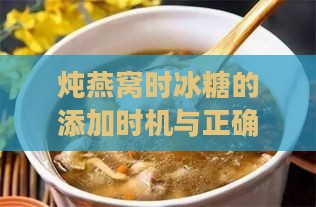 炖燕窝时冰糖的添加时机与正确步骤详解