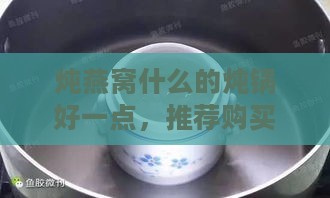 炖燕窝什么的炖锅好一点，推荐购买哪些牌子炖锅