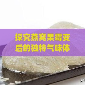 探究燕窝果霉变后的独特气味体验