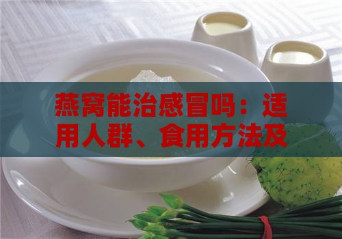 燕窝能治感冒吗：适用人群、食用方法及小孩是否能食用