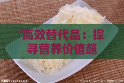 '高效替代品：探寻营养价值超越燕窝的食材'