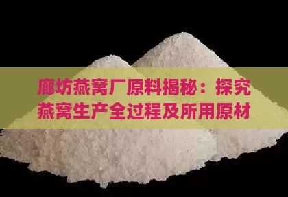 廊坊燕窝厂原料揭秘：探究燕窝生产全过程及所用原材料