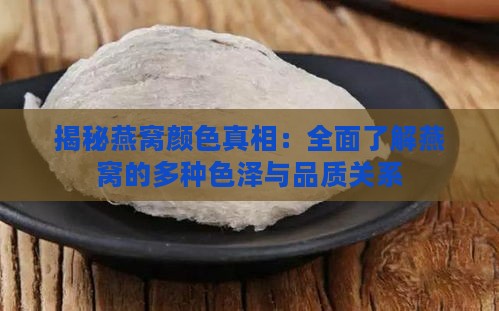 揭秘燕窝颜色真相：全面了解燕窝的多种色泽与品质关系