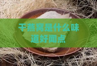 干燕窝是什么味道好闻点