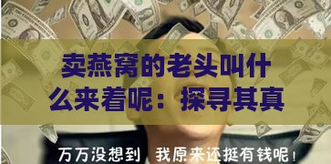 卖燕窝的老头叫什么来着呢：探寻其真实身份与传奇故事