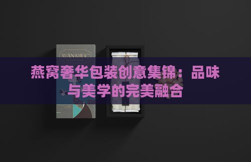 燕窝奢华包装创意集锦：品味与美学的完美融合