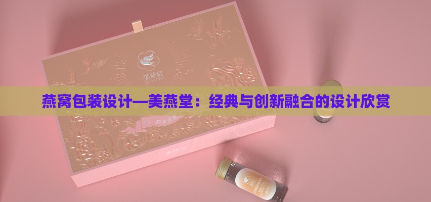 燕窝包装设计—美燕堂：经典与创新融合的设计欣赏