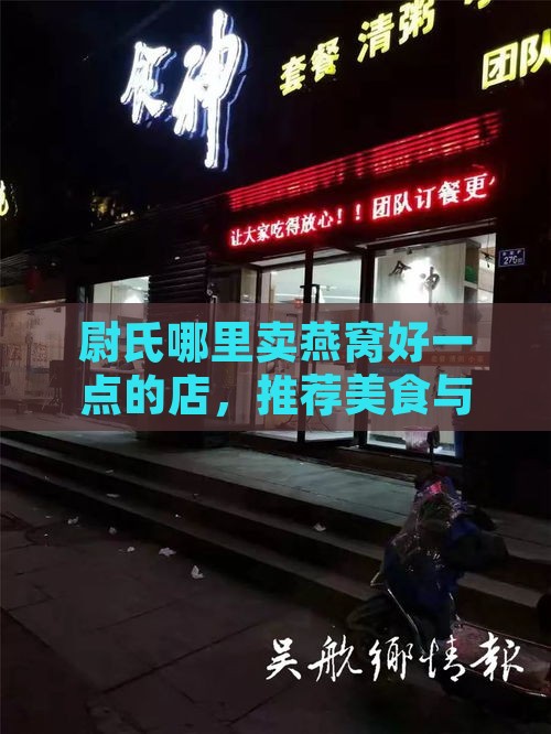 尉氏哪里卖燕窝好一点的店，推荐美食与优质店面一览