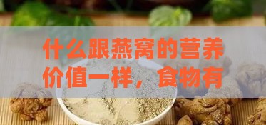 什么跟燕窝的营养价值一样，食物有哪些与燕窝营养相等高？