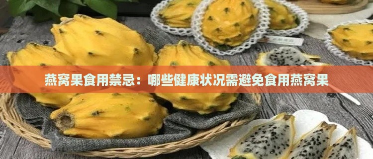 燕窝果食用禁忌：哪些健康状况需避免食用燕窝果