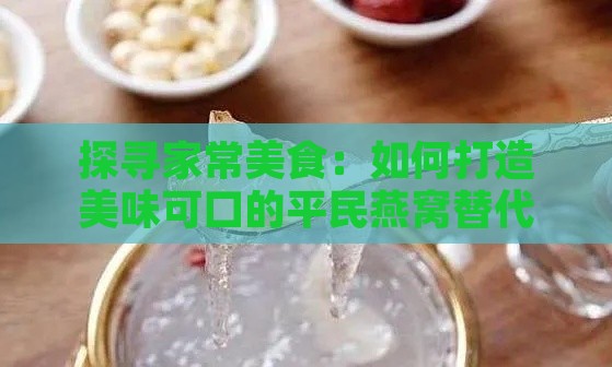 探寻家常美食：如何打造美味可口的平民燕窝替代品