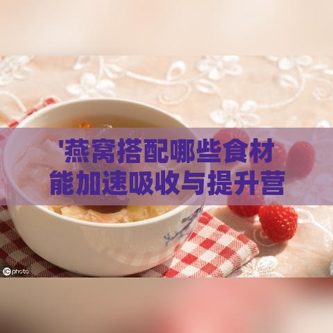 '燕窝搭配哪些食材能加速吸收与提升营养效率'