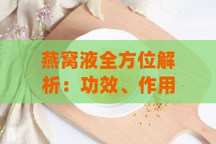 燕窝液全方位解析：功效、作用、禁忌及适用人群详细介绍