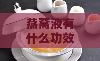 燕窝液有什么功效和作用及禁忌概述