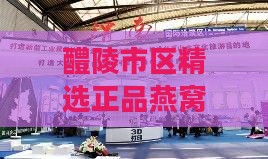 醴陵市区精选正品燕窝哪里买？一站式购齐攻略