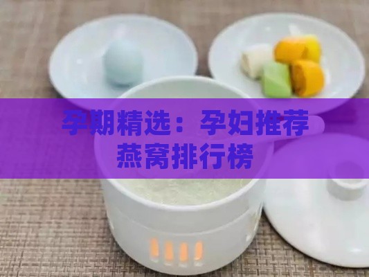 孕期精选：孕妇推荐燕窝排行榜