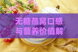 无糖燕窝口感与营养价值解析：健康美味双重享受