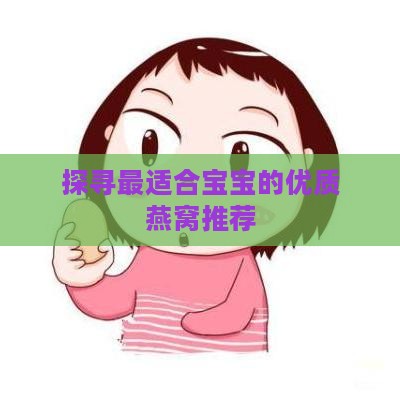 探寻最适合宝宝的优质燕窝推荐