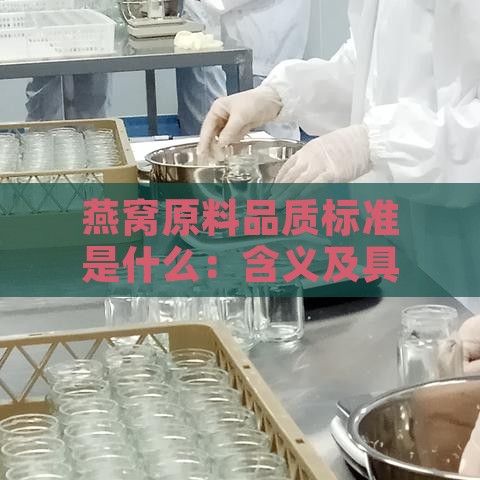 燕窝原料品质标准是什么：含义及具体标准详解