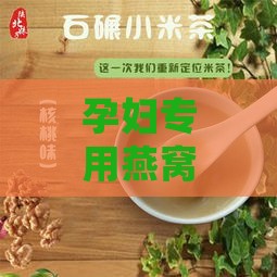 孕妇专用燕窝饮品推荐：营养补充与挑选指南