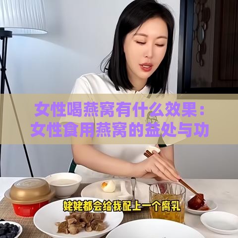 女性喝燕窝有什么效果：女性食用燕窝的益处与功效解析