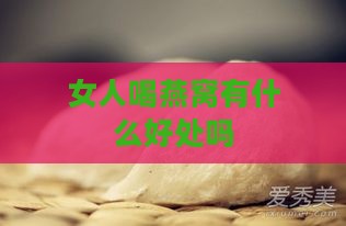 女人喝燕窝有什么好处吗