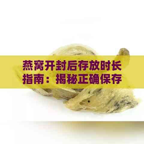 燕窝开封后存放时长指南：揭秘正确保存方法与更佳食用期限