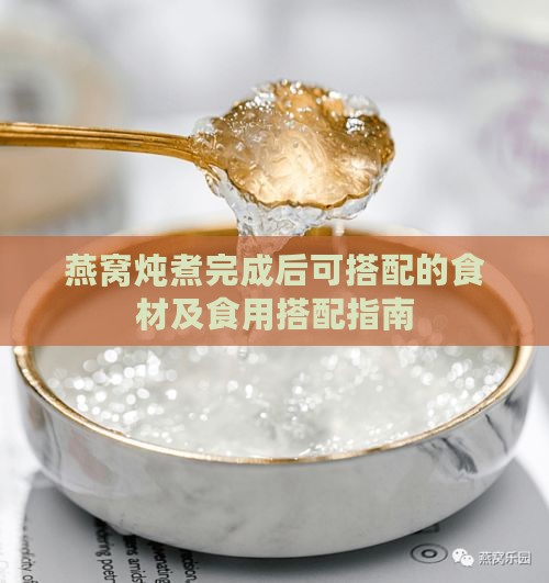 燕窝炖煮完成后可搭配的食材及食用搭配指南