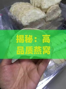 揭秘：高品质燕窝的五大特征与鉴别方法