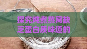 探究炖煮燕窝缺乏蛋白质味道的成因