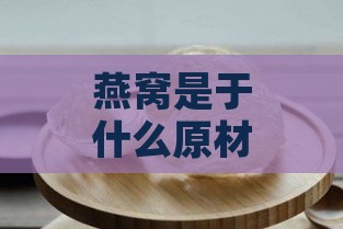 燕窝是于什么原材料制成