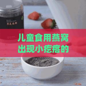 儿童食用燕窝出现小疙瘩的常见原因及应对方法解析