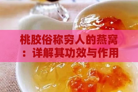 桃胶俗称穷人的燕窝：详解其功效与作用及名称由来