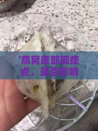 '燕窝底部现痣点，是否影响品质与食用价值？'