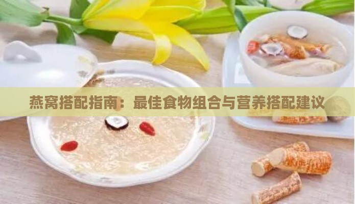 燕窝搭配指南：更佳食物组合与营养搭配建议