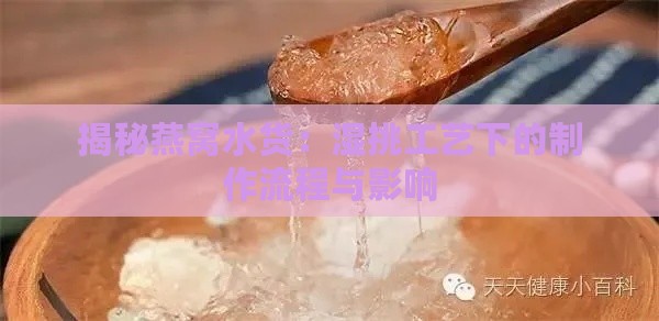 揭秘燕窝水货：湿挑工艺下的制作流程与影响