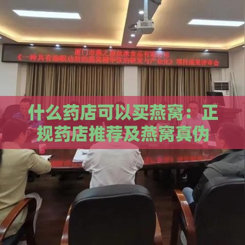 什么药店可以买燕窝：正规药店推荐及燕窝真伪辨别指南