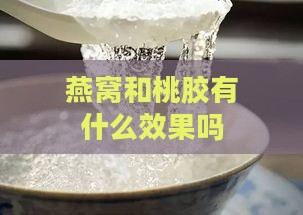 燕窝和桃胶有什么效果吗