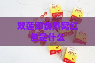 双莲即食燕窝红色是什么